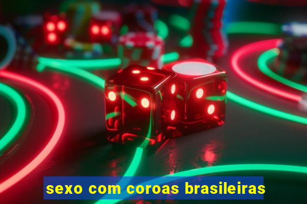 sexo com coroas brasileiras
